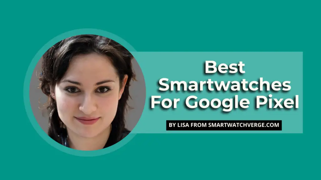 Best Smartwatches For Google Pixel