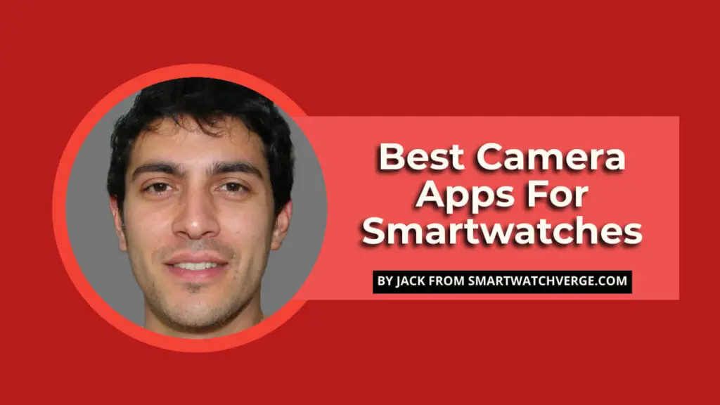 Best Camera Apps For Smartwatches - 6 Killer Camera Apps For Smartwatches To Capture Your Beautiful Moments