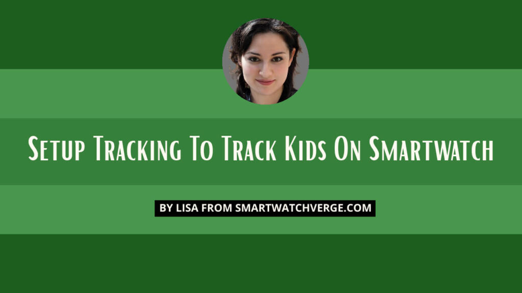 How To Setup Tracking To Track Kids On Smartwatch
