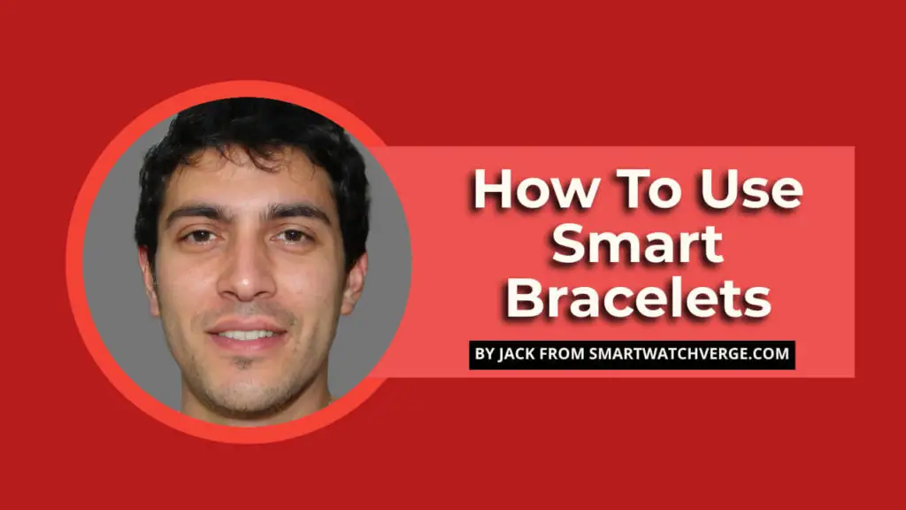 How To Use Smart Bracelets - A Quick And Simple Guide On How To Setup & Use Smart Bracelets
