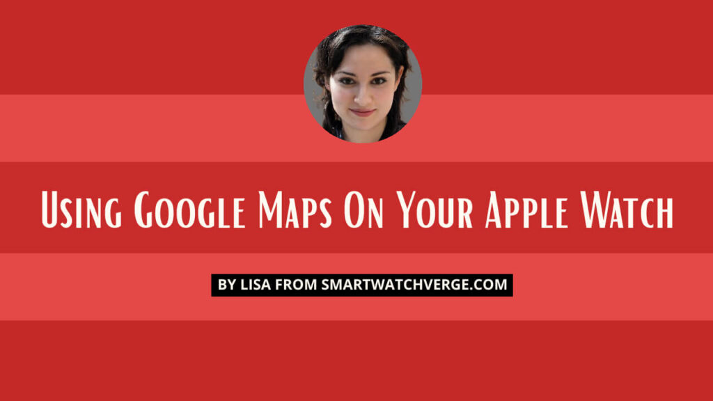 Using Google Maps On Your Apple Watch