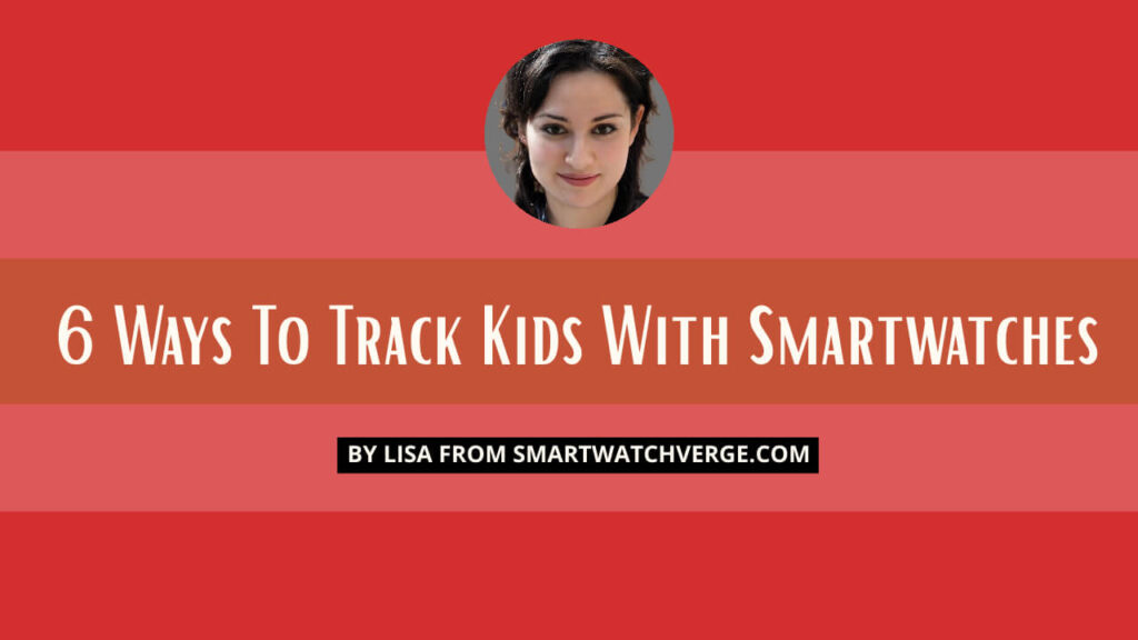 6 Ways To Track Kids With Smartwatches